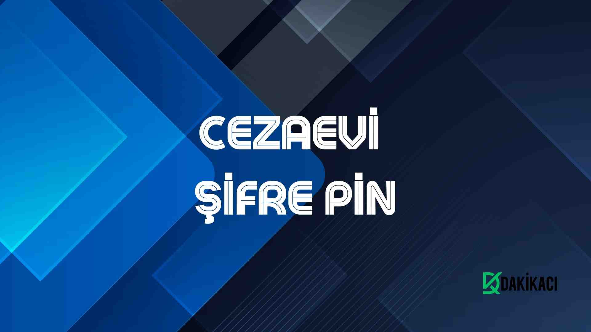 CEZAEVİ ŞİFRE PİN